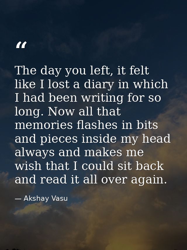 The day you left, it felt like I lost a diary in which I had been writing for so long. Now all that memories flashes in  — Akshay Vasu