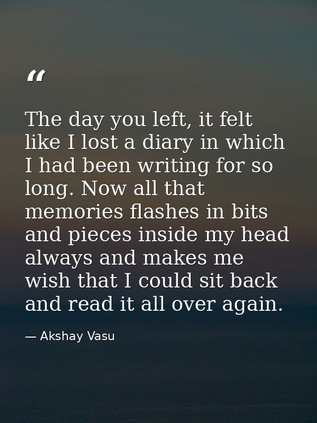 The day you left, it felt like I lost a diary in which I had been writing for so long. Now all that memories flashes in  — Akshay Vasu