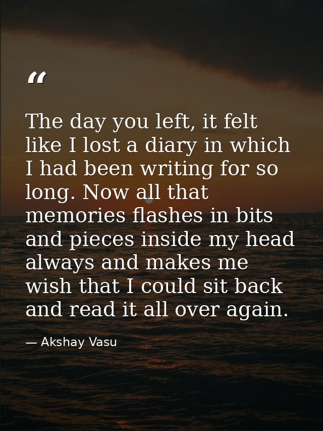 The day you left, it felt like I lost a diary in which I had been writing for so long. Now all that memories flashes in  — Akshay Vasu