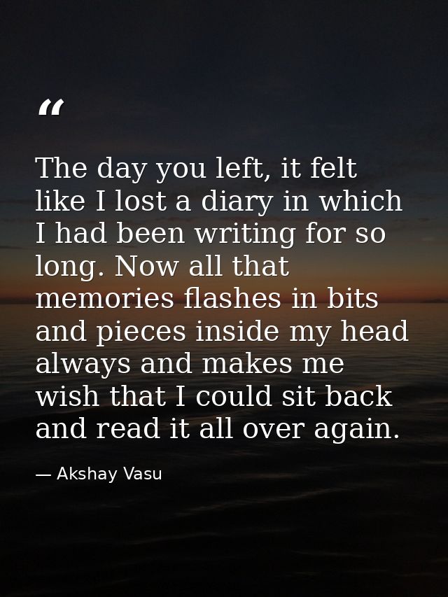 The day you left, it felt like I lost a diary in which I had been writing for so long. Now all that memories flashes in  — Akshay Vasu