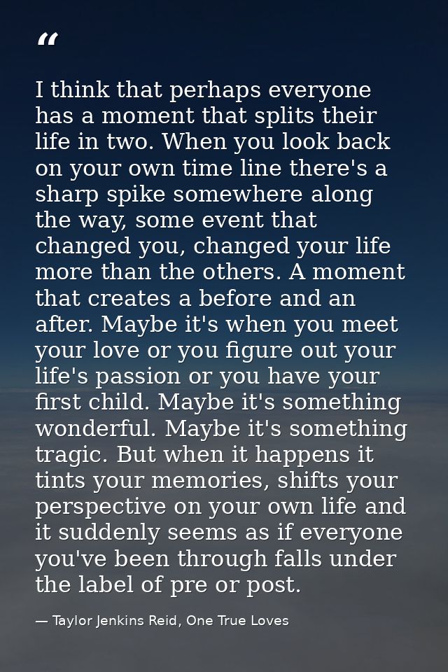 I think that perhaps everyone has a moment that splits their life in two. When you look back on your own time line there — Taylor Jenkins Reid, One True Loves