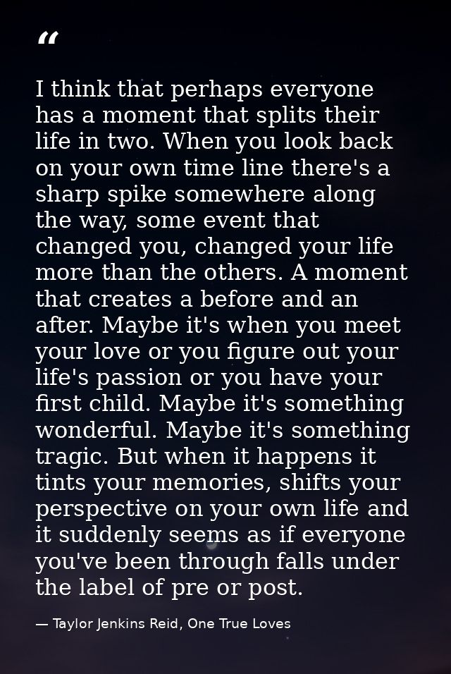 I think that perhaps everyone has a moment that splits their life in two. When you look back on your own time line there — Taylor Jenkins Reid, One True Loves