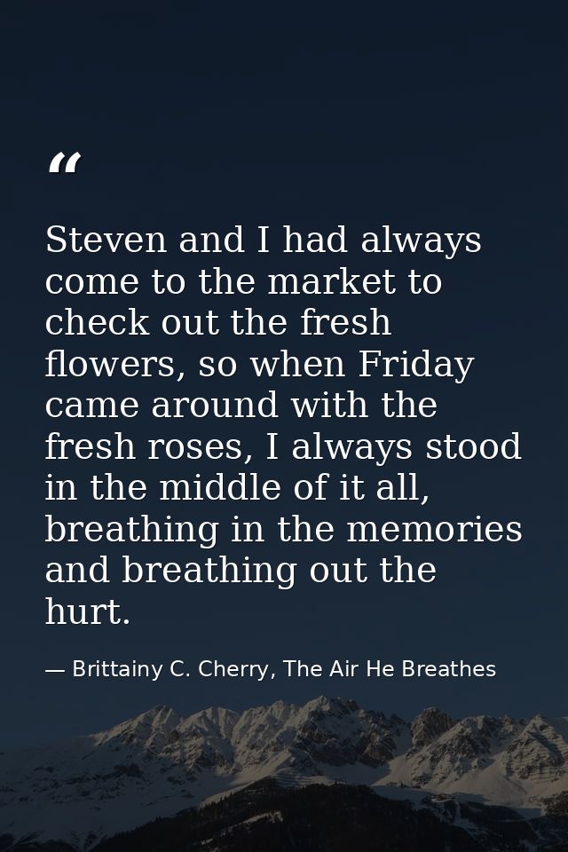 Steven and I had always come to the market to check out the fresh flowers, so when Friday came around with the fresh ros — Brittainy C. Cherry, The Air He Breathes