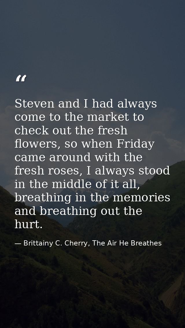 Steven and I had always come to the market to check out the fresh flowers, so when Friday came around with the fresh ros — Brittainy C. Cherry, The Air He Breathes