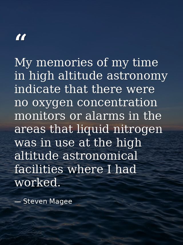 My memories of my time in high altitude astronomy indicate that there were no oxygen concentration monitors or alarms in — Steven Magee
