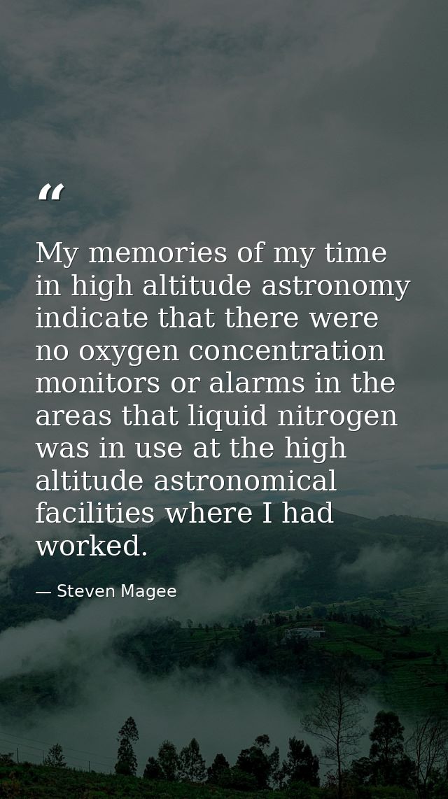 My memories of my time in high altitude astronomy indicate that there were no oxygen concentration monitors or alarms in — Steven Magee