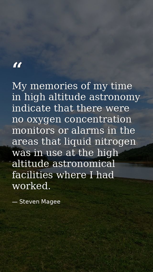My memories of my time in high altitude astronomy indicate that there were no oxygen concentration monitors or alarms in — Steven Magee