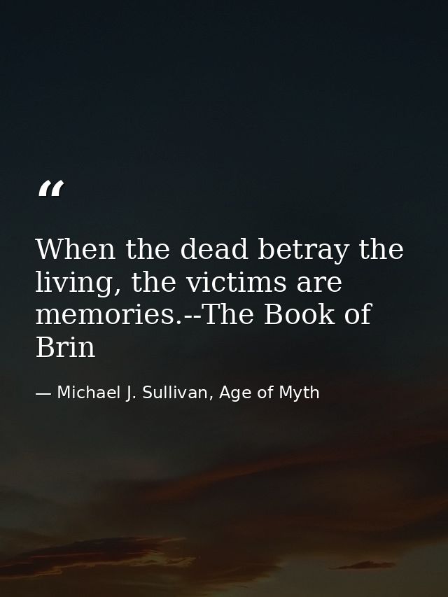 When the dead betray the living, the victims are memories.--The Book of Brin — Michael J. Sullivan, Age of Myth