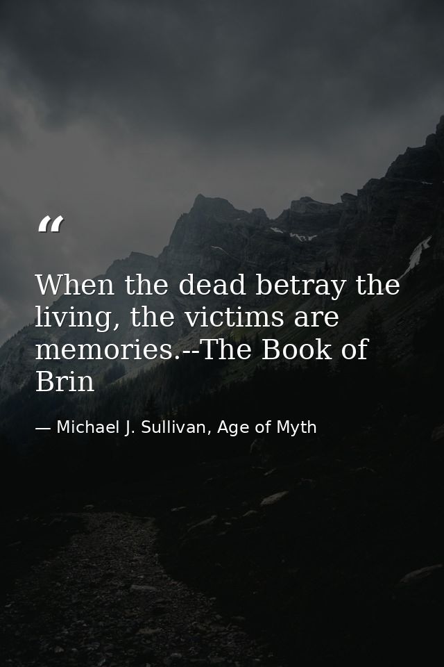 When the dead betray the living, the victims are memories.--The Book of Brin — Michael J. Sullivan, Age of Myth
