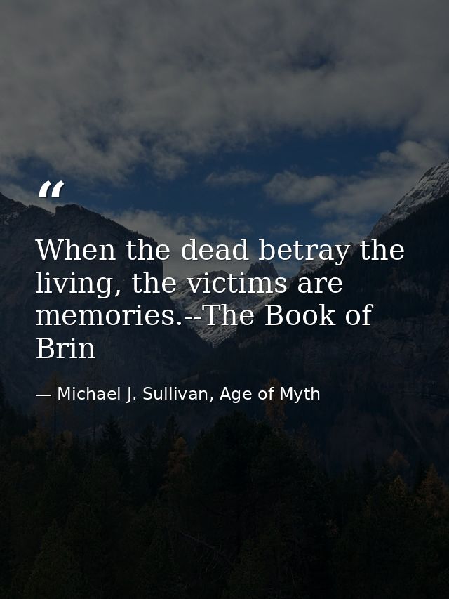 When the dead betray the living, the victims are memories.--The Book of Brin — Michael J. Sullivan, Age of Myth