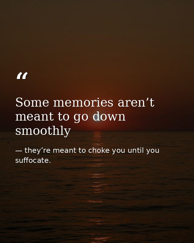 Some memories aren’t meant to go down smoothly — they’re meant to choke you until you suffocate.