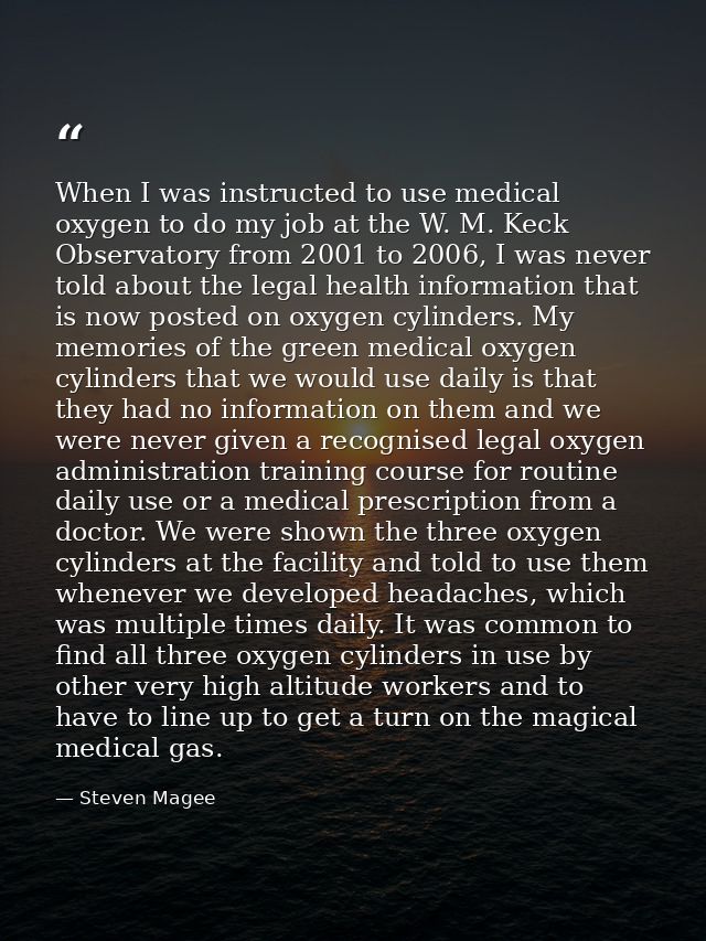 When I was instructed to use medical oxygen to do my job at the W. M. Keck Observatory from 2001 to 2006, I was never to — Steven Magee