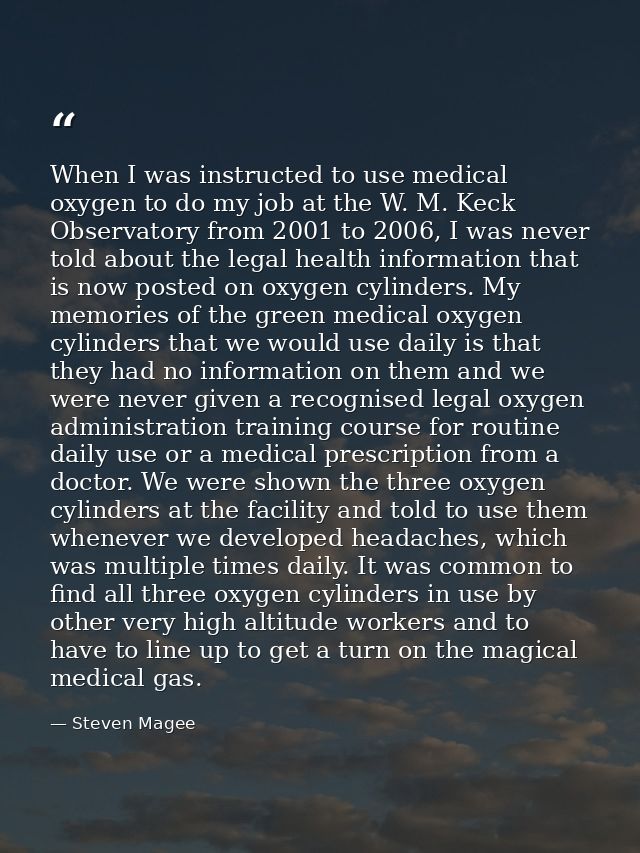 When I was instructed to use medical oxygen to do my job at the W. M. Keck Observatory from 2001 to 2006, I was never to — Steven Magee