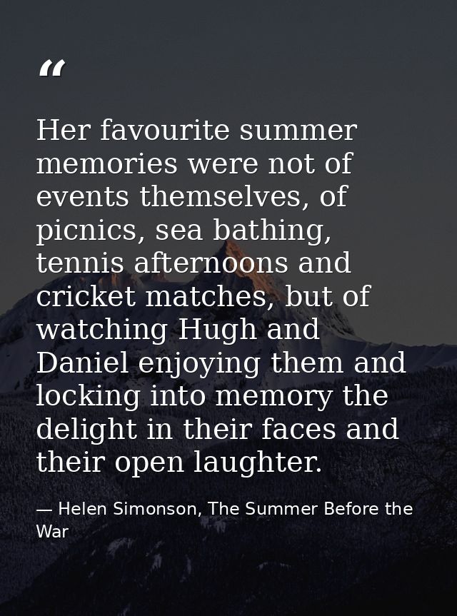 Her favourite summer memories were not of events themselves, of picnics, sea bathing, tennis afternoons and cricket matc — Helen Simonson, The Summer Before the War
