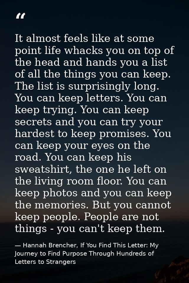 It almost feels like at some point life whacks you on top of the head and hands you a list of all the things you can kee — Hannah Brencher, If You Find This Letter: My Journey to Find Purpose Through Hundreds of Letters to Strangers