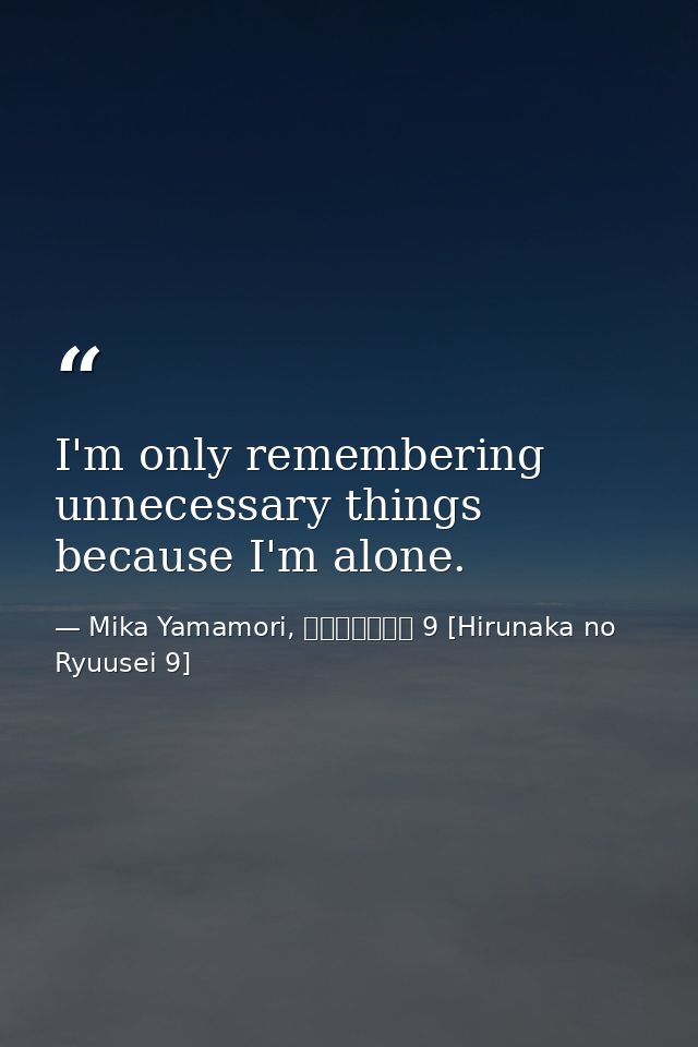 I'm only remembering unnecessary things because I'm alone. — Mika Yamamori, ひるなかの流星 9 [Hirunaka no Ryuusei 9]