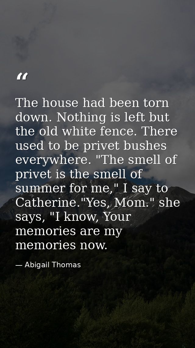 The house had been torn down. Nothing is left but the old white fence. There used to be privet bushes everywhere. "The s — Abigail Thomas
