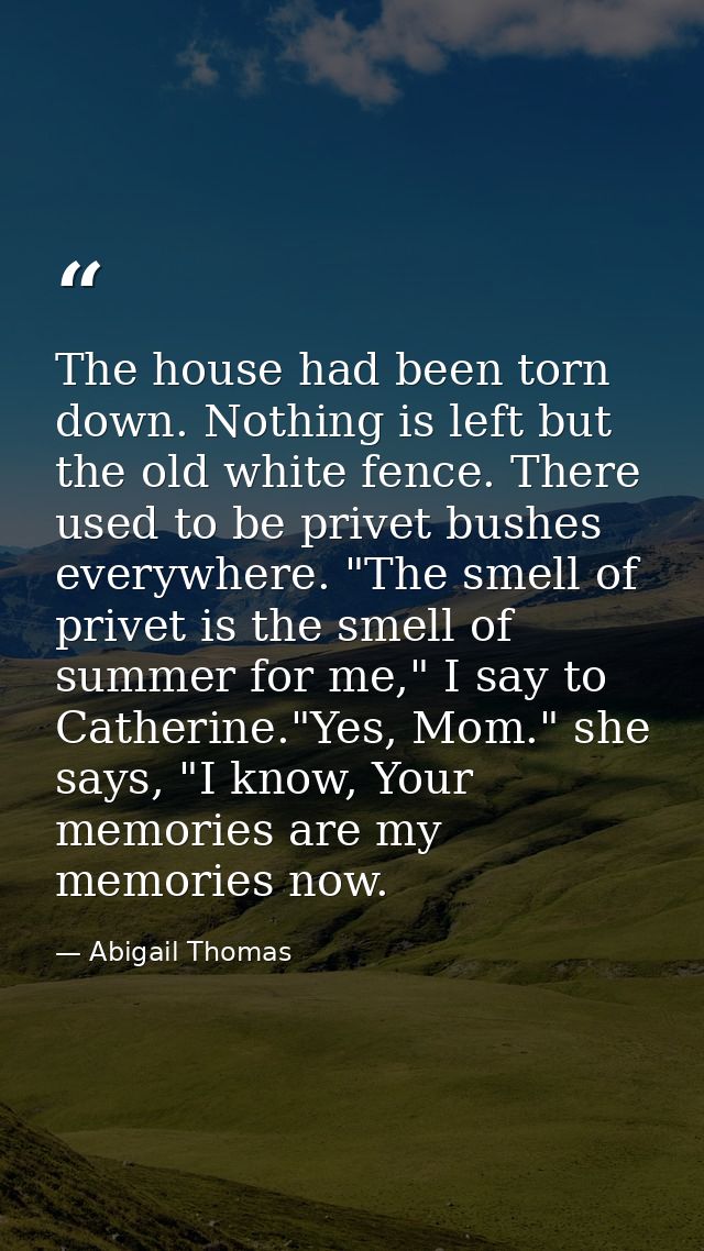 The house had been torn down. Nothing is left but the old white fence. There used to be privet bushes everywhere. "The s — Abigail Thomas