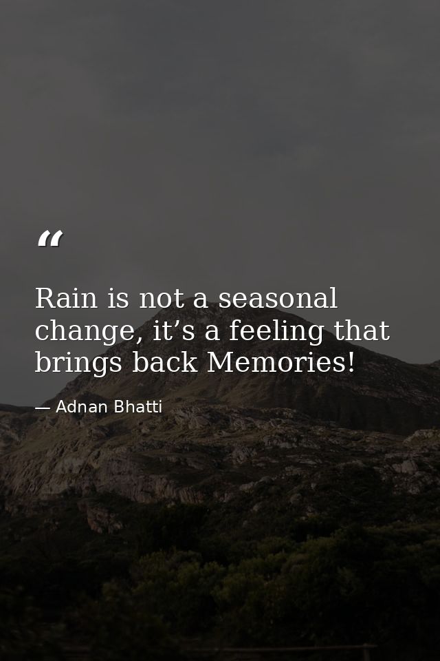 ‪Rain is not a seasonal change, it’s a feeling that brings back ‪Memories! — Adnan Bhatti