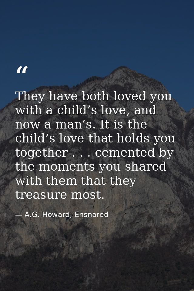 They have both loved you with a child’s love, and now a man’s. It is the child’s love that holds you together . . . ceme — A.G. Howard, Ensnared