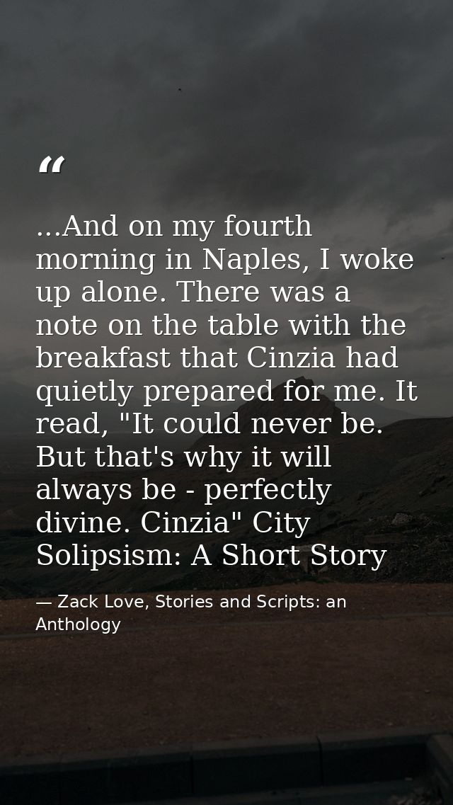 ...And on my fourth morning in Naples, I woke up alone. There was a note on the table with the breakfast that Cinzia had — Zack Love, Stories and Scripts: an Anthology