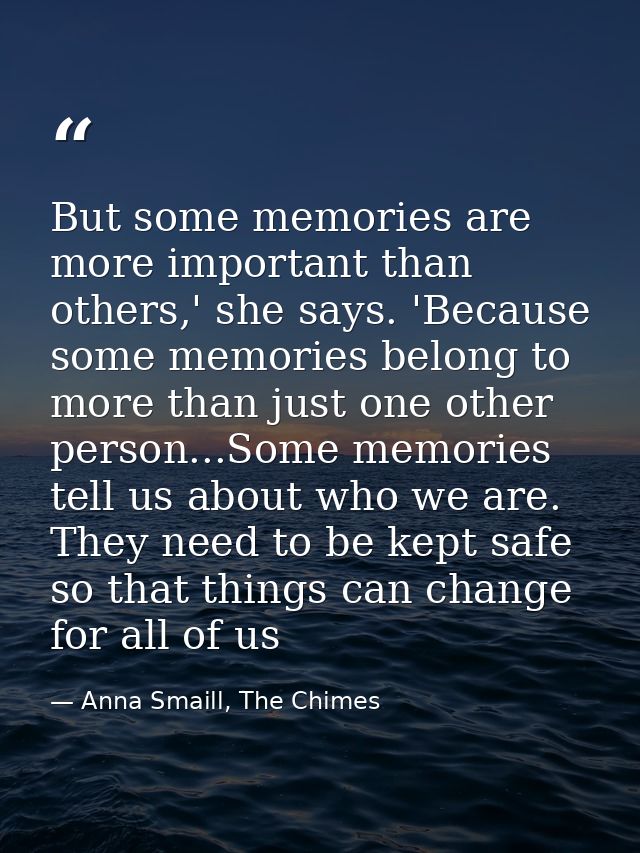 But some memories are more important than others,' she says. 'Because some memories belong to more than just one other p — Anna Smaill, The Chimes