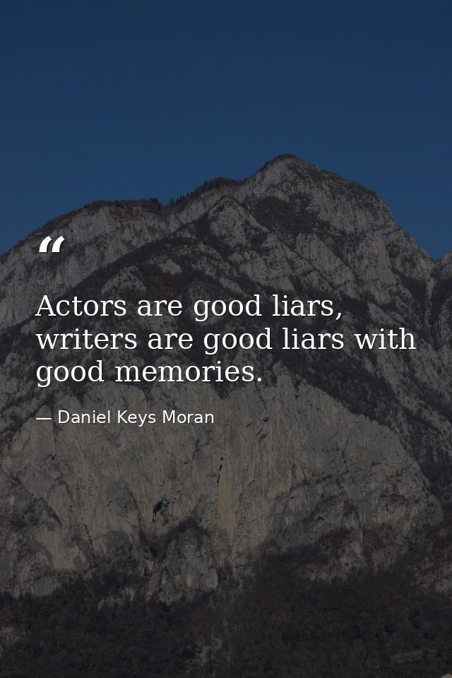 Actors are good liars, writers are good liars with good memories. — Daniel Keys Moran