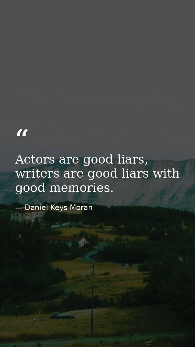 Actors are good liars, writers are good liars with good memories. — Daniel Keys Moran