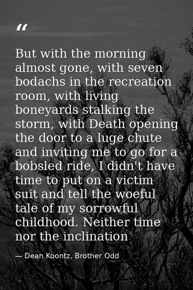 But with the morning almost gone, with seven bodachs in the recreation room, with living boneyards stalking the storm, w — Dean Koontz, Brother Odd