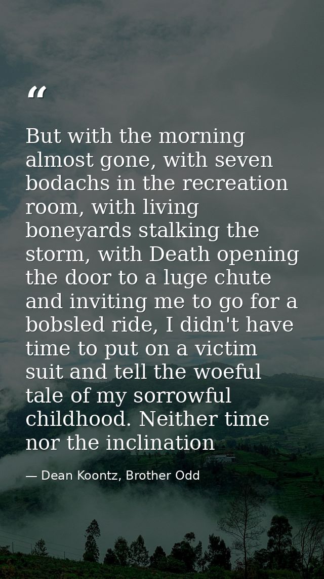But with the morning almost gone, with seven bodachs in the recreation room, with living boneyards stalking the storm, w — Dean Koontz, Brother Odd