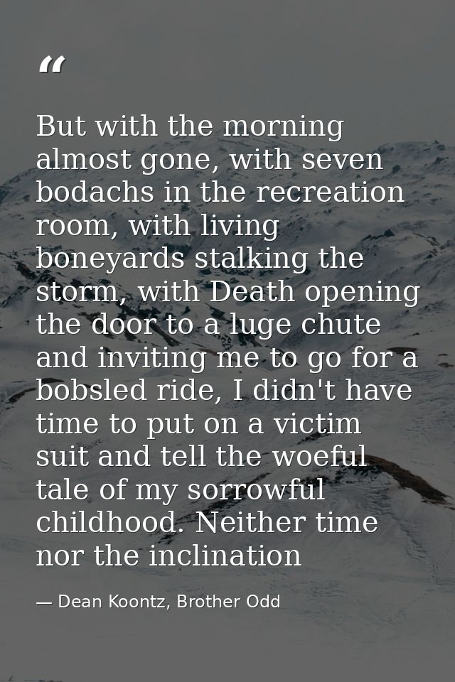 But with the morning almost gone, with seven bodachs in the recreation room, with living boneyards stalking the storm, w — Dean Koontz, Brother Odd