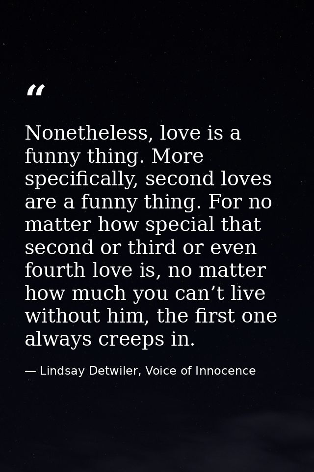 Nonetheless, love is a funny thing. More specifically, second loves are a funny thing. For no matter how special that se — Lindsay Detwiler, Voice of Innocence