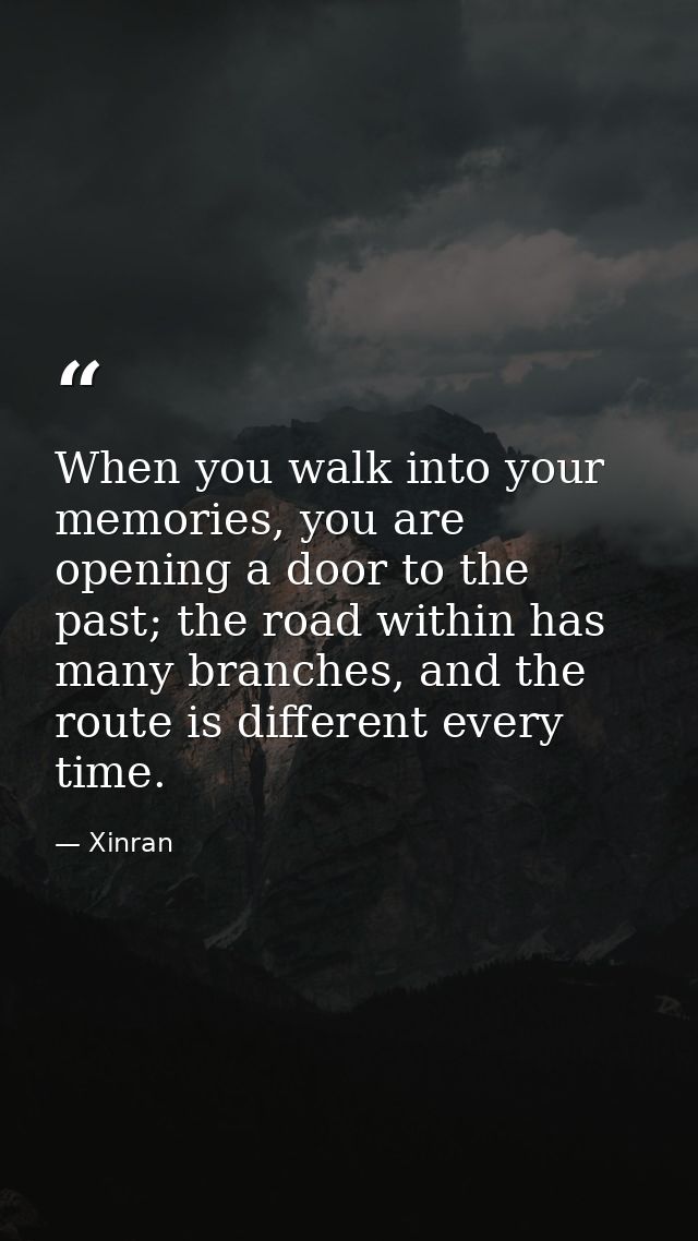 When you walk into your memories, you are opening a door to the past; the road within has many branches, and the route i — Xinran