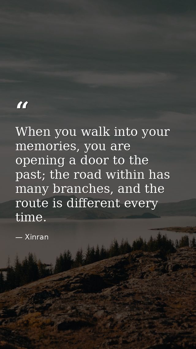 When you walk into your memories, you are opening a door to the past; the road within has many branches, and the route i — Xinran