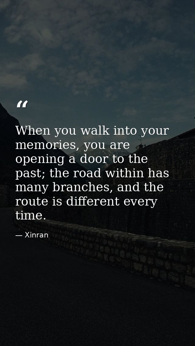When you walk into your memories, you are opening a door to the past; the road within has many branches, and the route i — Xinran