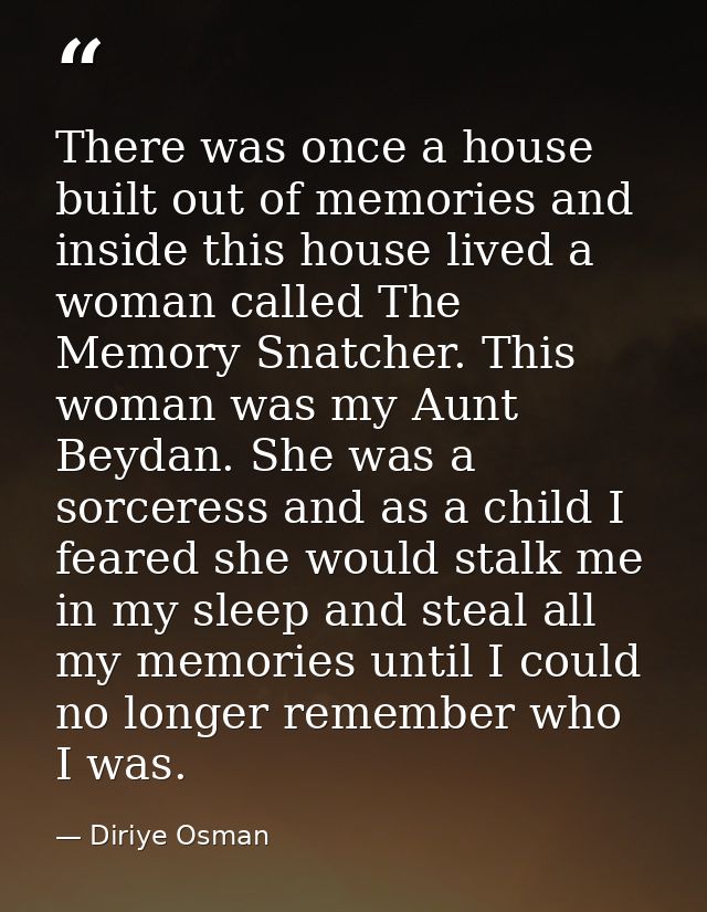 There was once a house built out of memories and inside this house lived a woman called The Memory Snatcher. This woman  — Diriye Osman