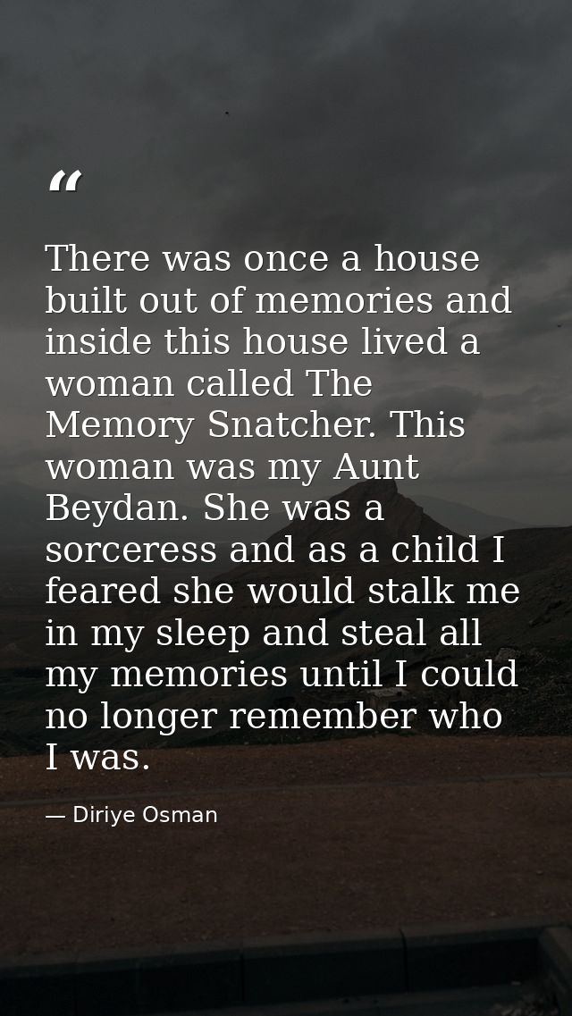 There was once a house built out of memories and inside this house lived a woman called The Memory Snatcher. This woman  — Diriye Osman