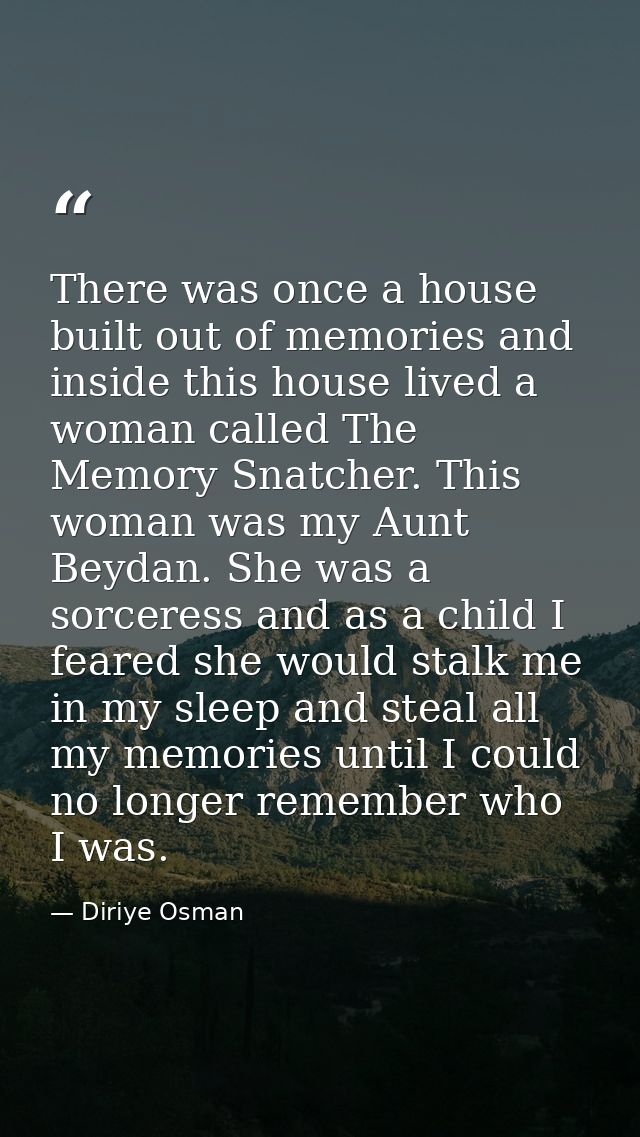 There was once a house built out of memories and inside this house lived a woman called The Memory Snatcher. This woman  — Diriye Osman