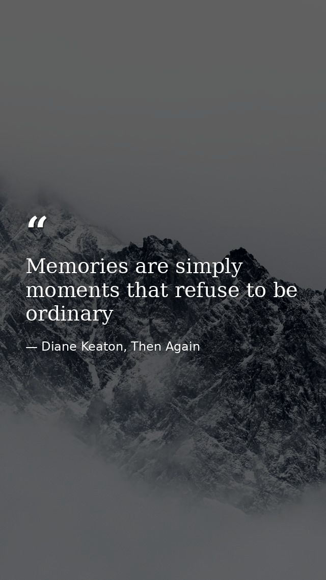 Memories are simply moments that refuse to be ordinary — Diane Keaton, Then Again