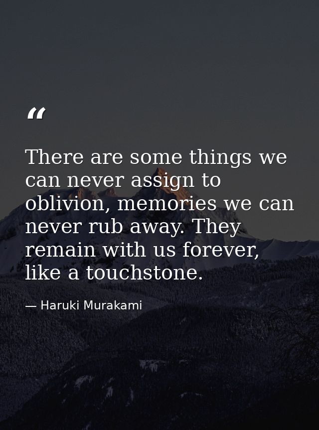 There are some things we can never assign to oblivion, memories we can never rub away. They remain with us forever, like — Haruki Murakami