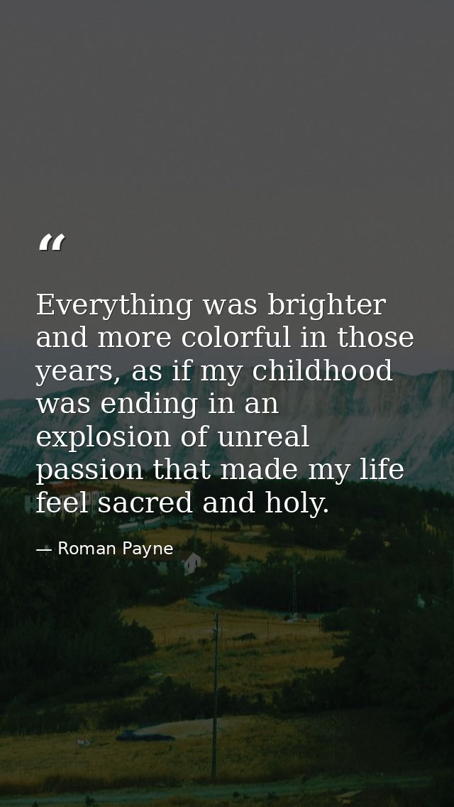 Everything was brighter and more colorful in those years, as if my childhood was ending in an explosion of unreal passio — Roman Payne