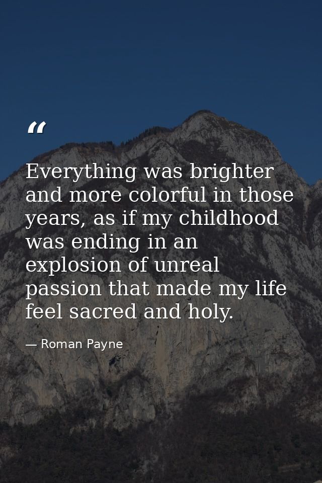 Everything was brighter and more colorful in those years, as if my childhood was ending in an explosion of unreal passio — Roman Payne