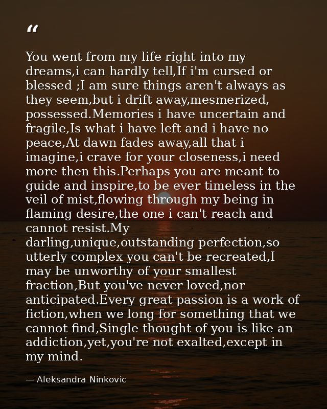 You went from my life right into my dreams,i can hardly tell,If i'm cursed or blessed ;I am sure things aren't always as — Aleksandra Ninkovic