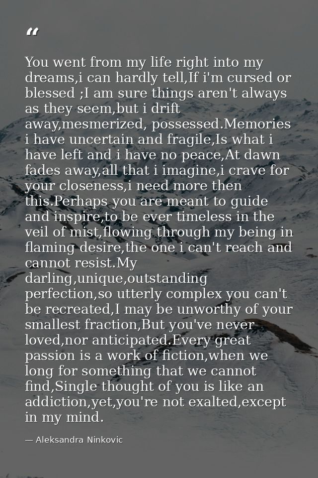 You went from my life right into my dreams,i can hardly tell,If i'm cursed or blessed ;I am sure things aren't always as — Aleksandra Ninkovic