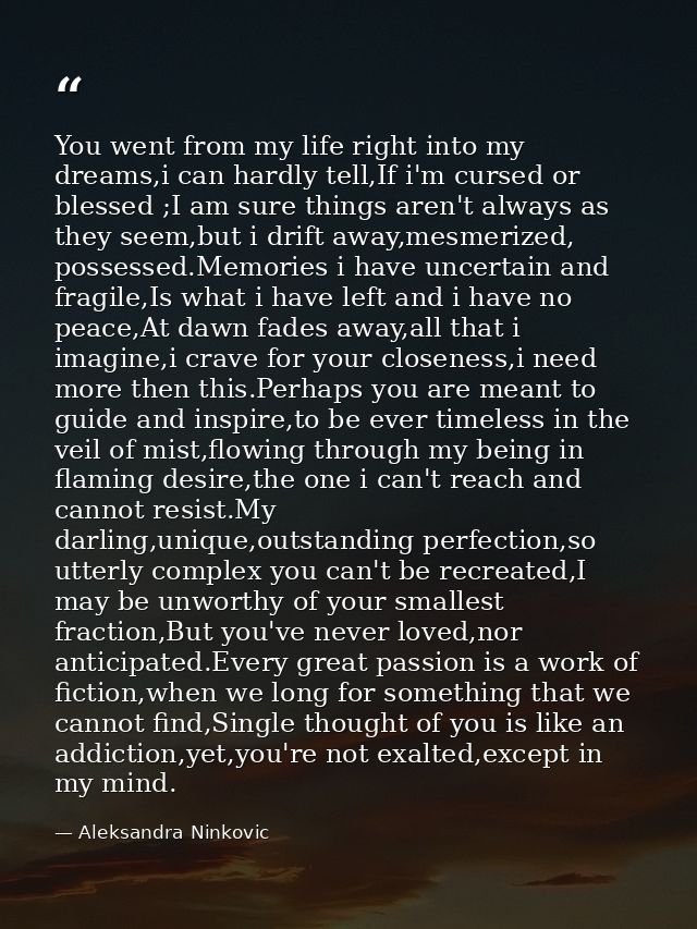 You went from my life right into my dreams,i can hardly tell,If i'm cursed or blessed ;I am sure things aren't always as — Aleksandra Ninkovic