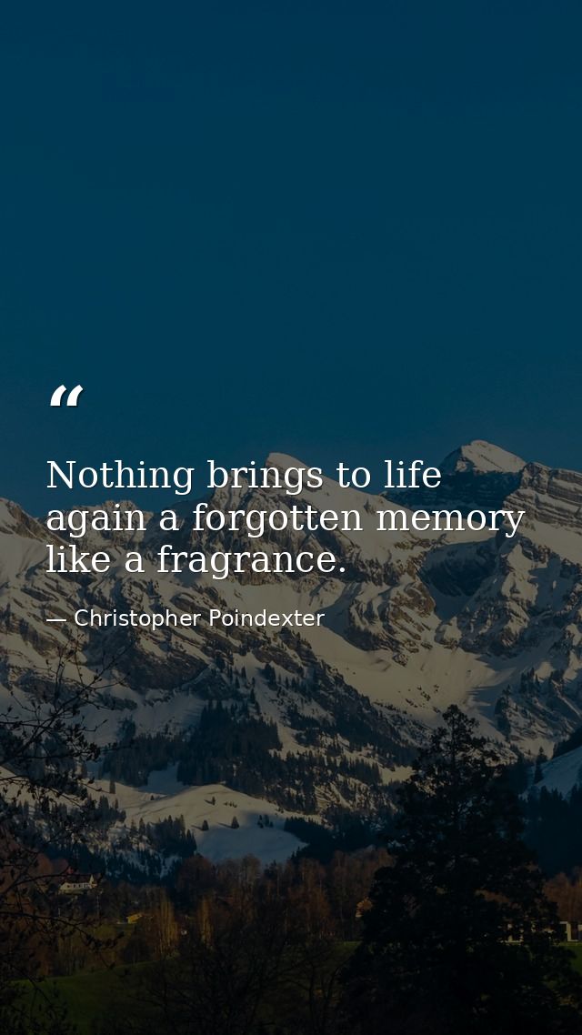 Nothing brings to life again a forgotten memory like a fragrance. — Christopher Poindexter