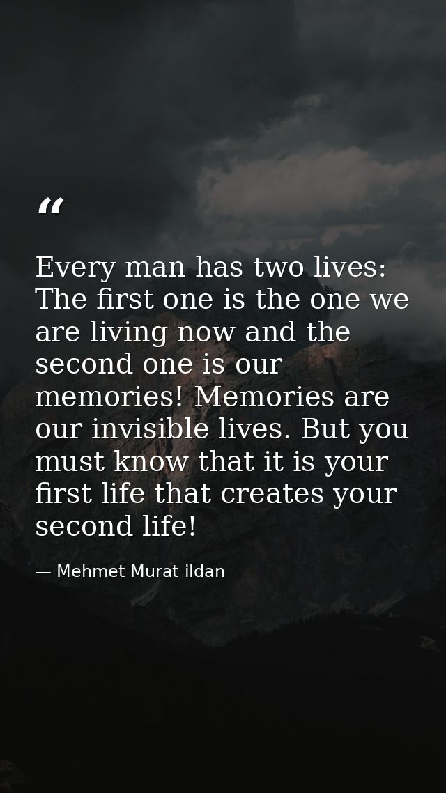 Every man has two lives: The first one is the one we are living now and the second one is our memories! Memories are our — Mehmet Murat ildan