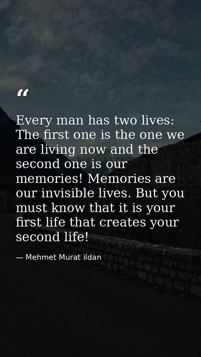 Every man has two lives: The first one is the one we are living now and the second one is our memories! Memories are our — Mehmet Murat ildan