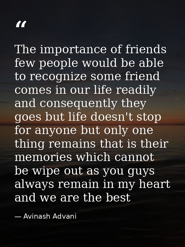 The importance of friends few people would be able to recognize some friend comes in our life readily and consequently t — Avinash Advani