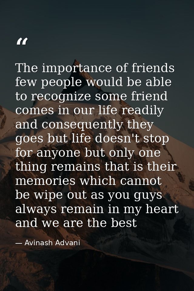The importance of friends few people would be able to recognize some friend comes in our life readily and consequently t — Avinash Advani